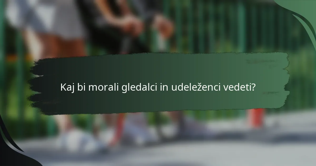 Kaj bi morali gledalci in udeleženci vedeti?