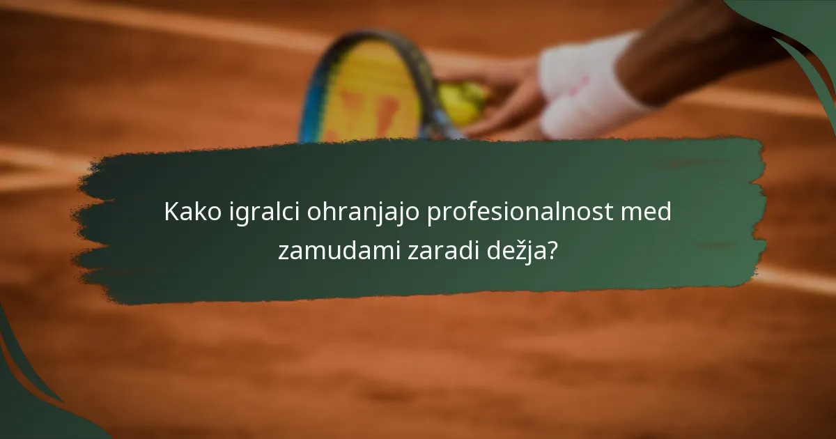 Kako igralci ohranjajo profesionalnost med zamudami zaradi dežja?