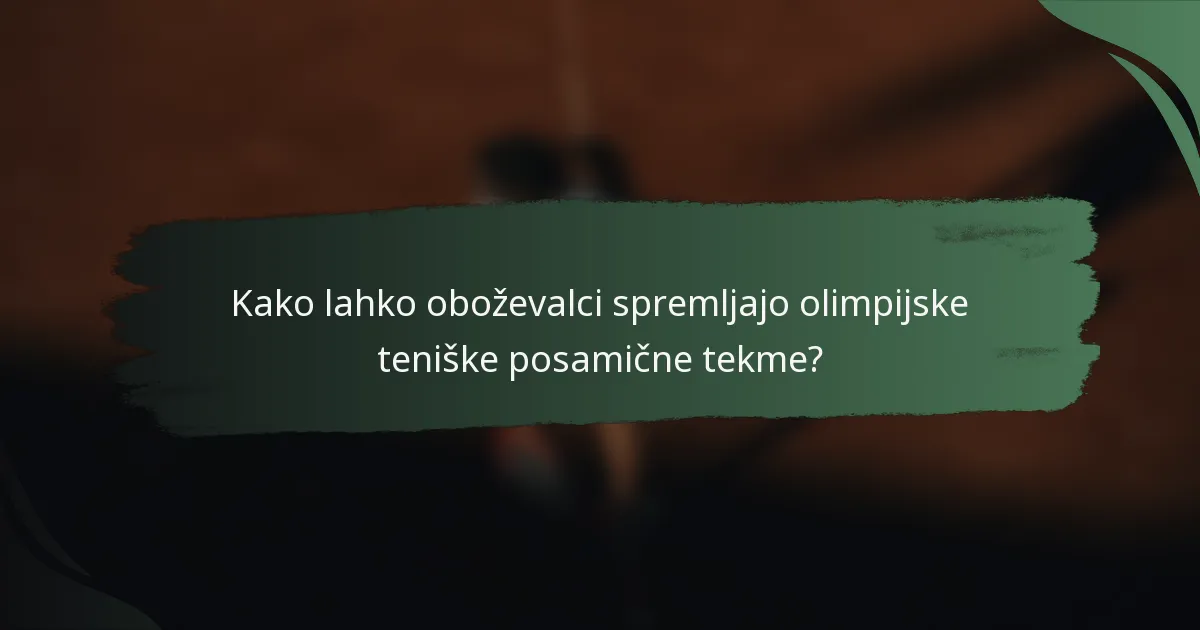 Kako lahko oboževalci spremljajo olimpijske teniške posamične tekme?