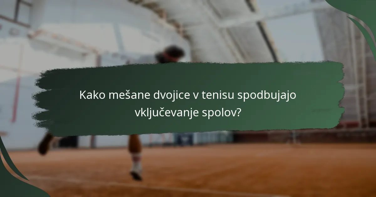 Kako mešane dvojice v tenisu spodbujajo vključevanje spolov?