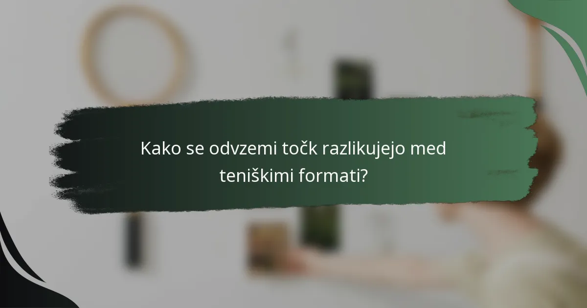 Kako se odvzemi točk razlikujejo med teniškimi formati?