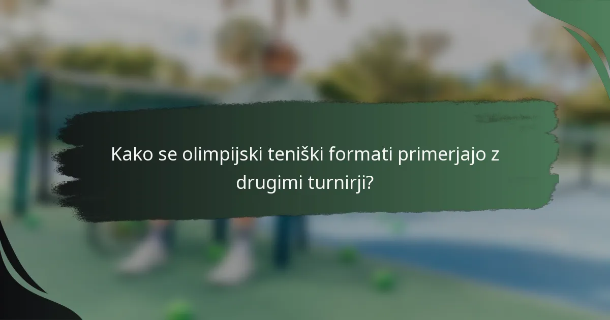 Kako se olimpijski teniški formati primerjajo z drugimi turnirji?