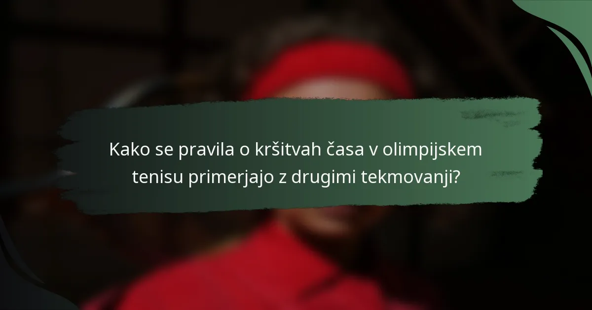 Kako se pravila o kršitvah časa v olimpijskem tenisu primerjajo z drugimi tekmovanji?