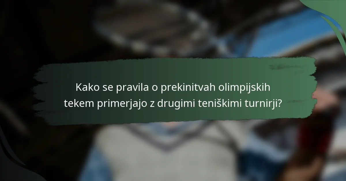 Kako se pravila o prekinitvah olimpijskih tekem primerjajo z drugimi teniškimi turnirji?