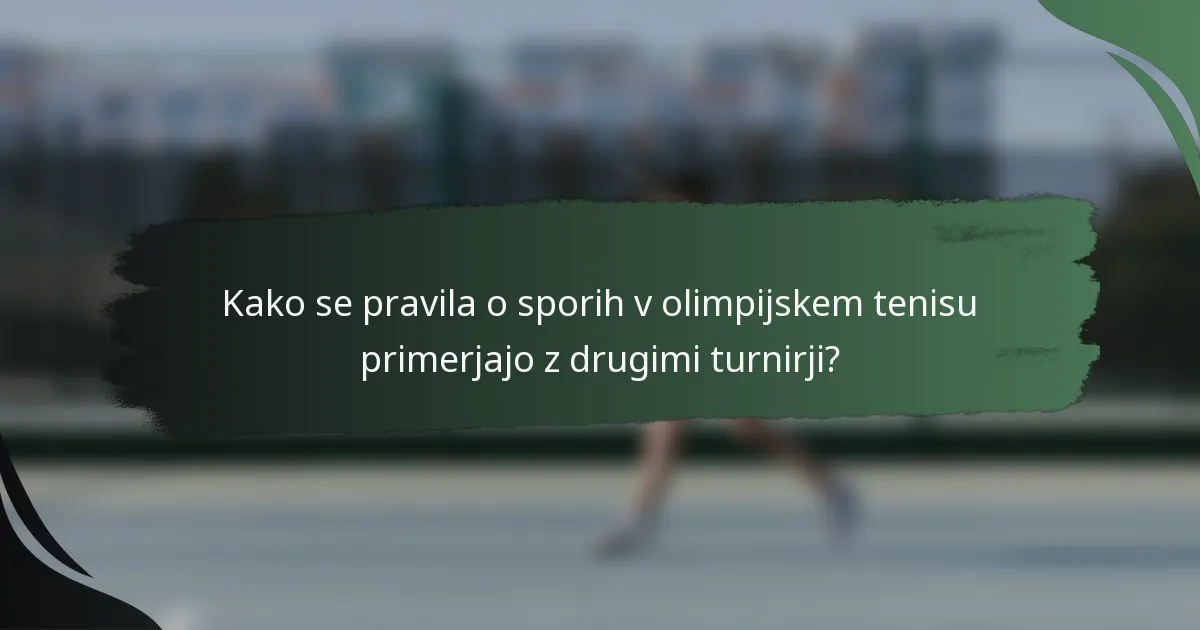 Kako se pravila o sporih v olimpijskem tenisu primerjajo z drugimi turnirji?