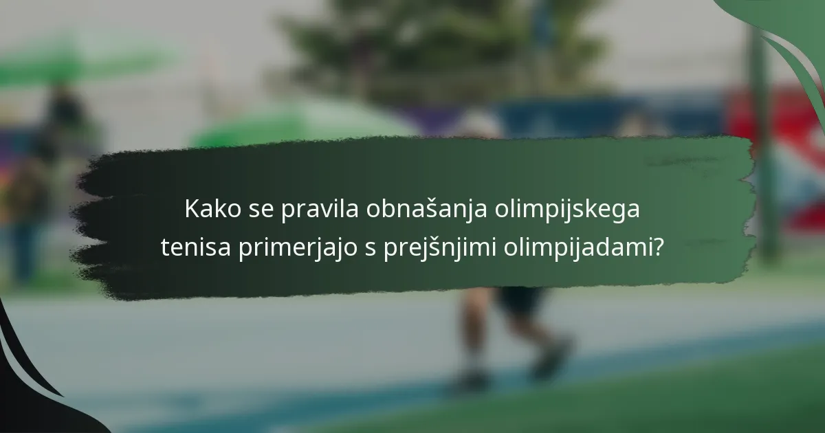Kako se pravila obnašanja olimpijskega tenisa primerjajo s prejšnjimi olimpijadami?