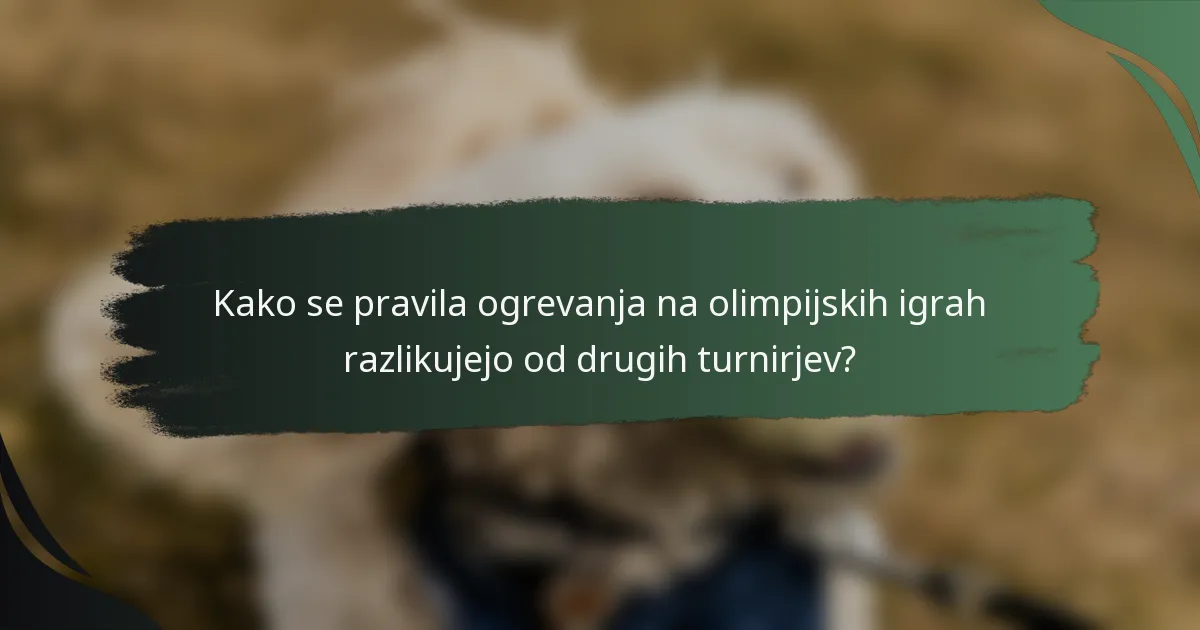 Kako se pravila ogrevanja na olimpijskih igrah razlikujejo od drugih turnirjev?