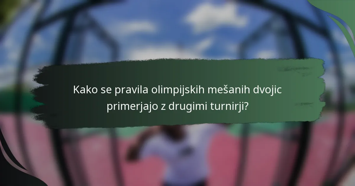 Kako se pravila olimpijskih mešanih dvojic primerjajo z drugimi turnirji?