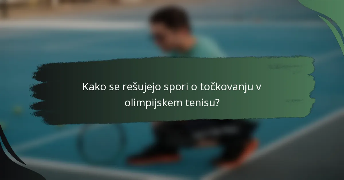 Kako se rešujejo spori o točkovanju v olimpijskem tenisu?