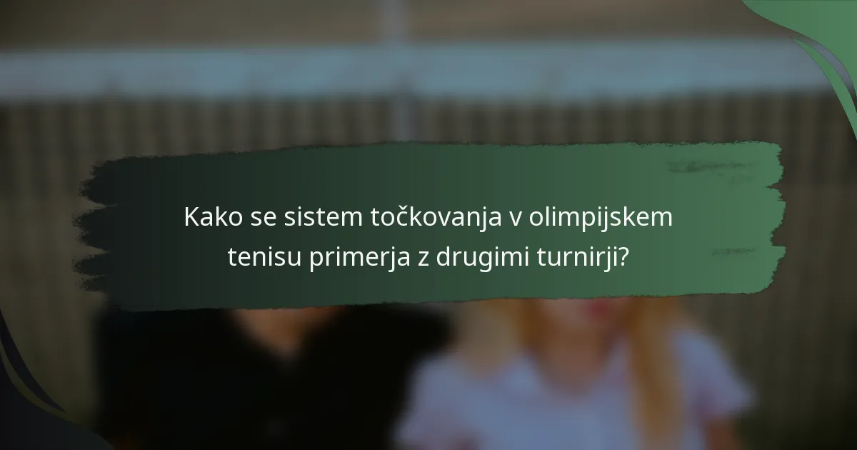 Kako se sistem točkovanja v olimpijskem tenisu primerja z drugimi turnirji?