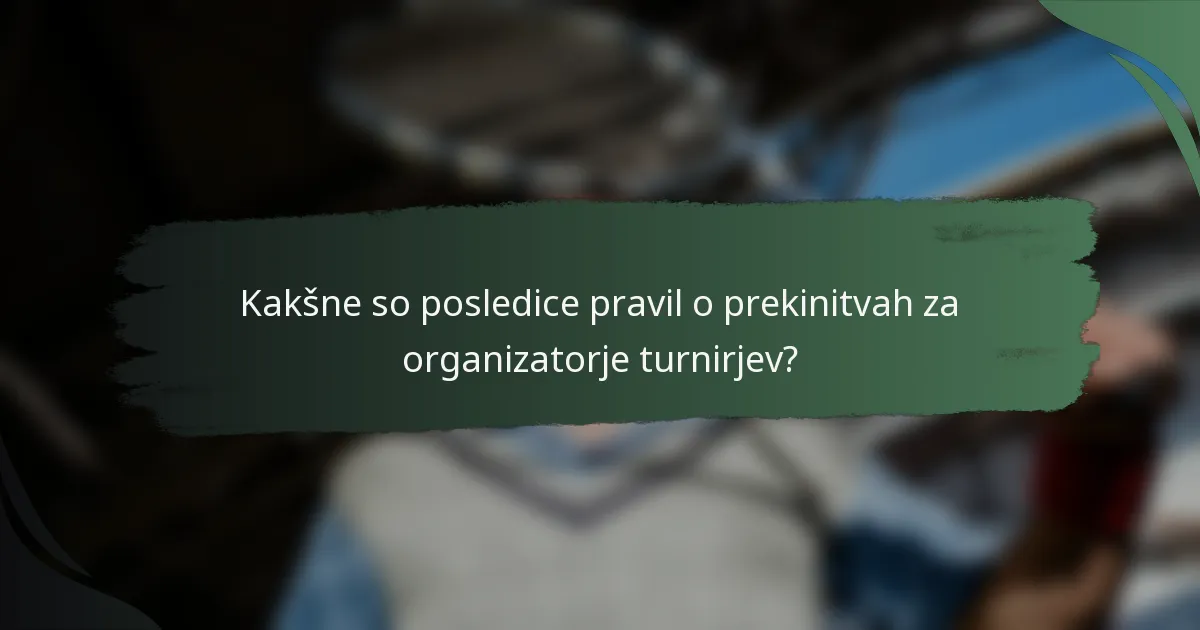 Kakšne so posledice pravil o prekinitvah za organizatorje turnirjev?