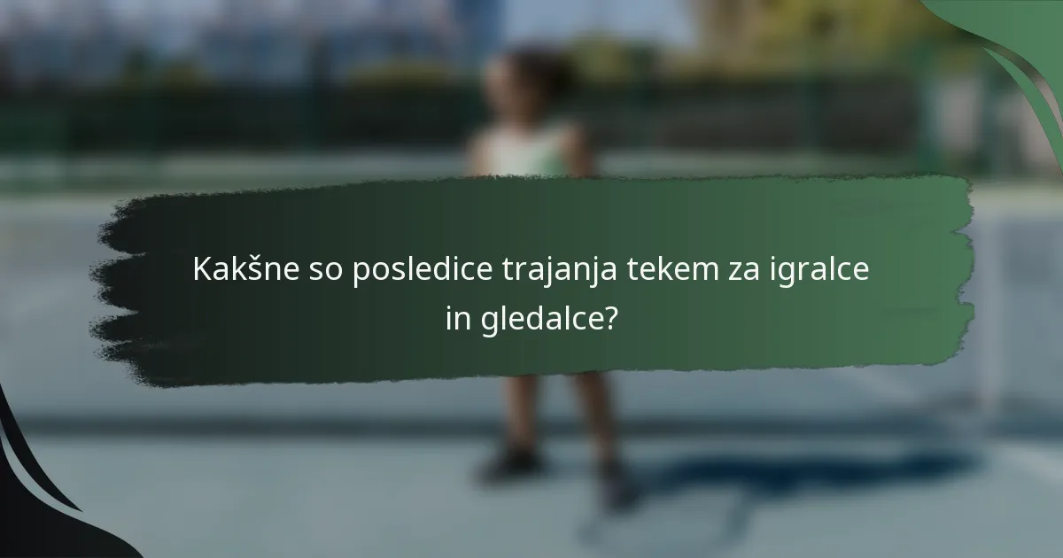 Kakšne so posledice trajanja tekem za igralce in gledalce?