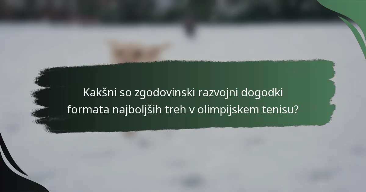 Kakšni so zgodovinski razvojni dogodki formata najboljših treh v olimpijskem tenisu?