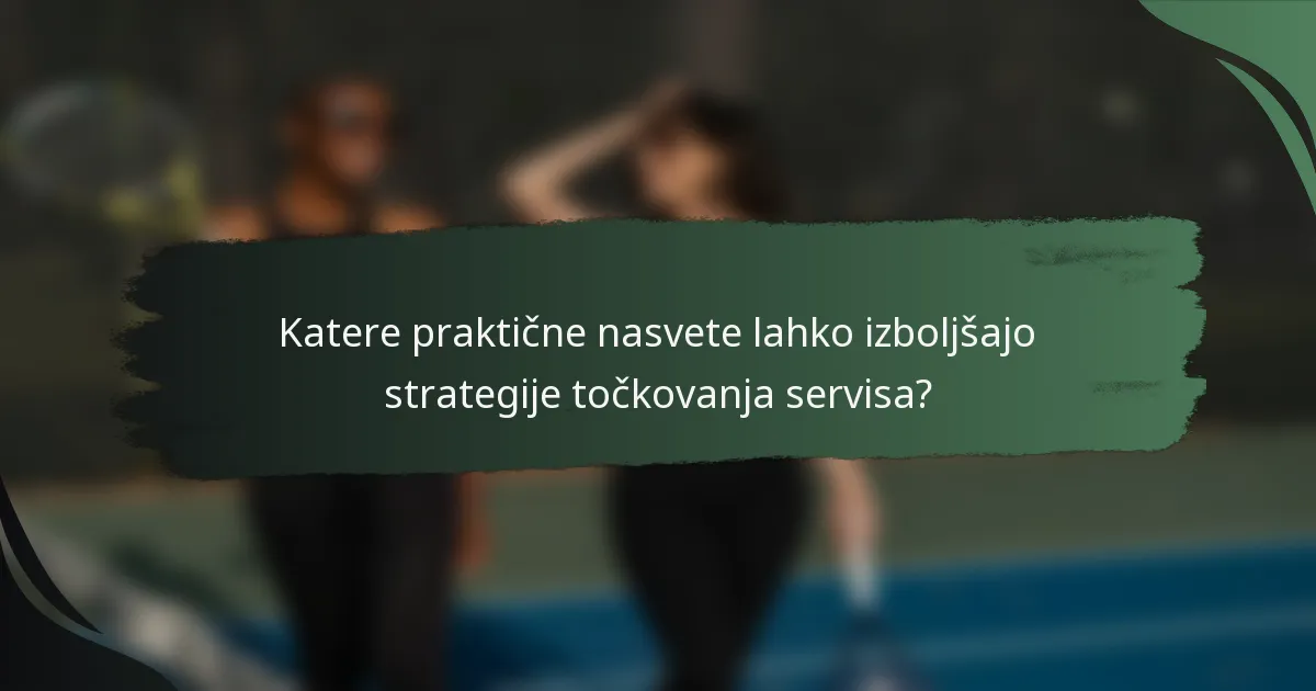 Katere praktične nasvete lahko izboljšajo strategije točkovanja servisa?