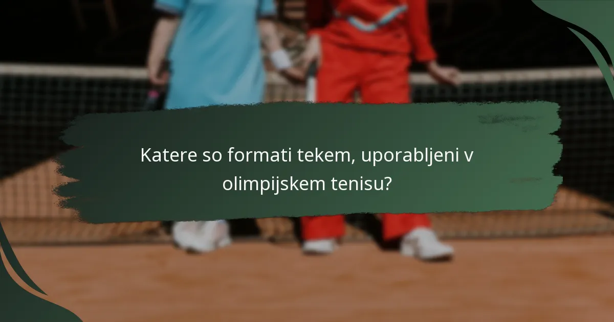 Katere so formati tekem, uporabljeni v olimpijskem tenisu?