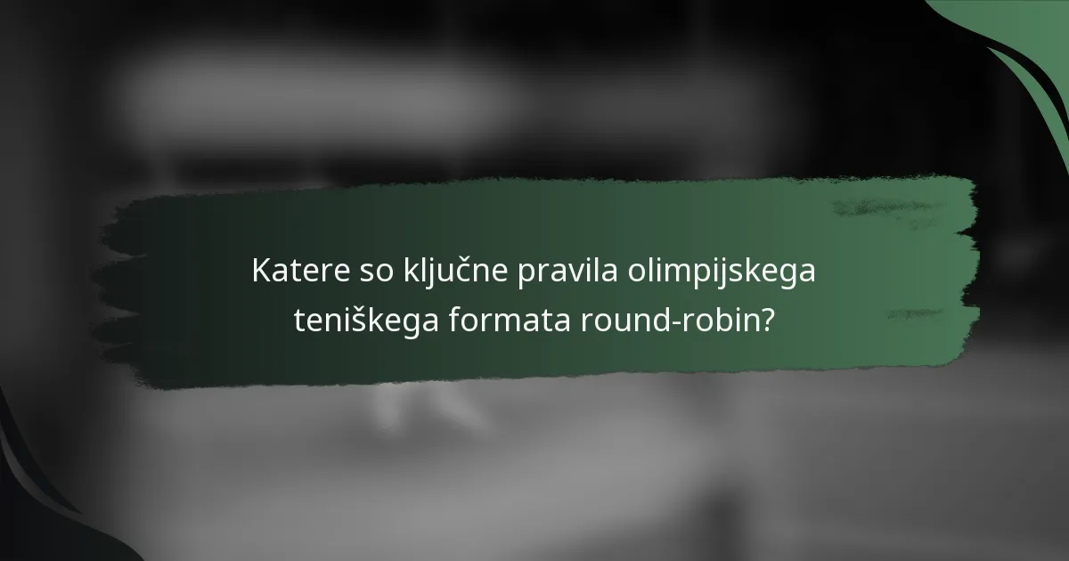 Katere so ključne pravila olimpijskega teniškega formata round-robin?