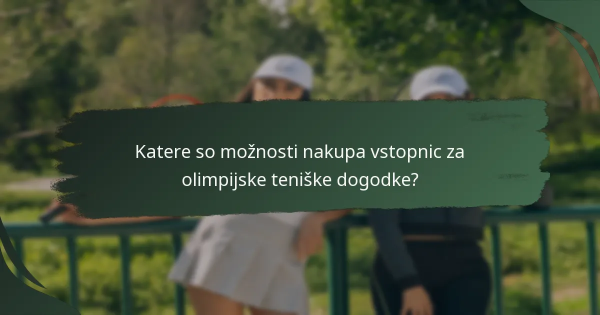 Katere so možnosti nakupa vstopnic za olimpijske teniške dogodke?