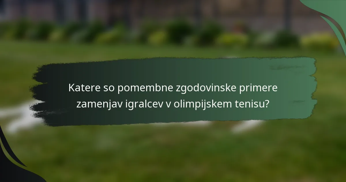 Katere so pomembne zgodovinske primere zamenjav igralcev v olimpijskem tenisu?