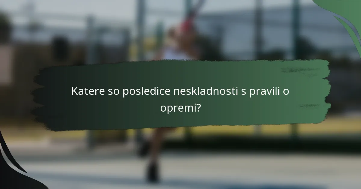 Katere so posledice neskladnosti s pravili o opremi?