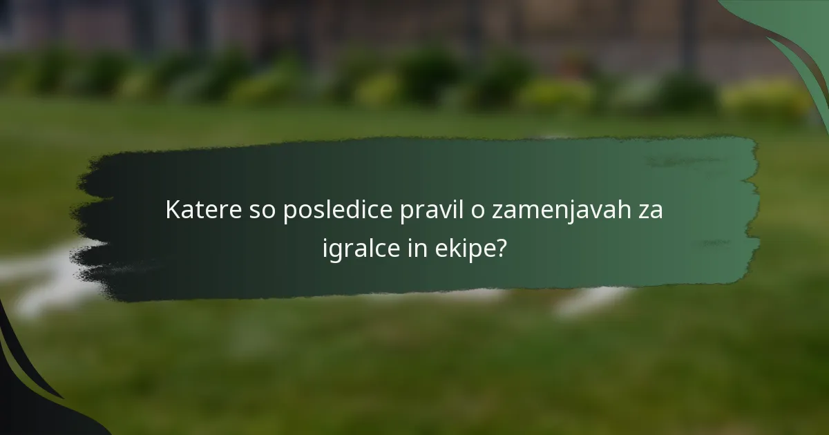 Katere so posledice pravil o zamenjavah za igralce in ekipe?