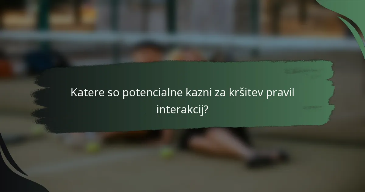 Katere so potencialne kazni za kršitev pravil interakcij?