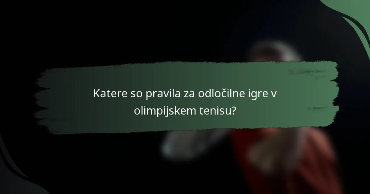 Katere so pravila za odločilne igre v olimpijskem tenisu?