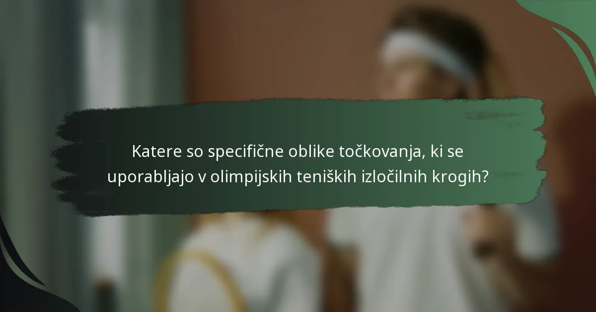 Katere so specifične oblike točkovanja, ki se uporabljajo v olimpijskih teniških izločilnih krogih?