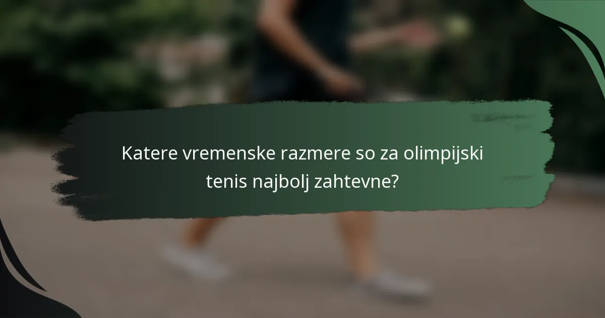 Katere vremenske razmere so za olimpijski tenis najbolj zahtevne?