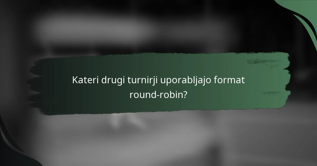 Kateri drugi turnirji uporabljajo format round-robin?
