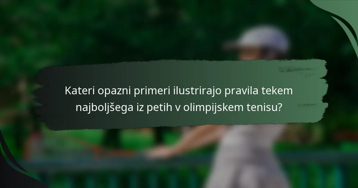 Kateri opazni primeri ilustrirajo pravila tekem najboljšega iz petih v olimpijskem tenisu?