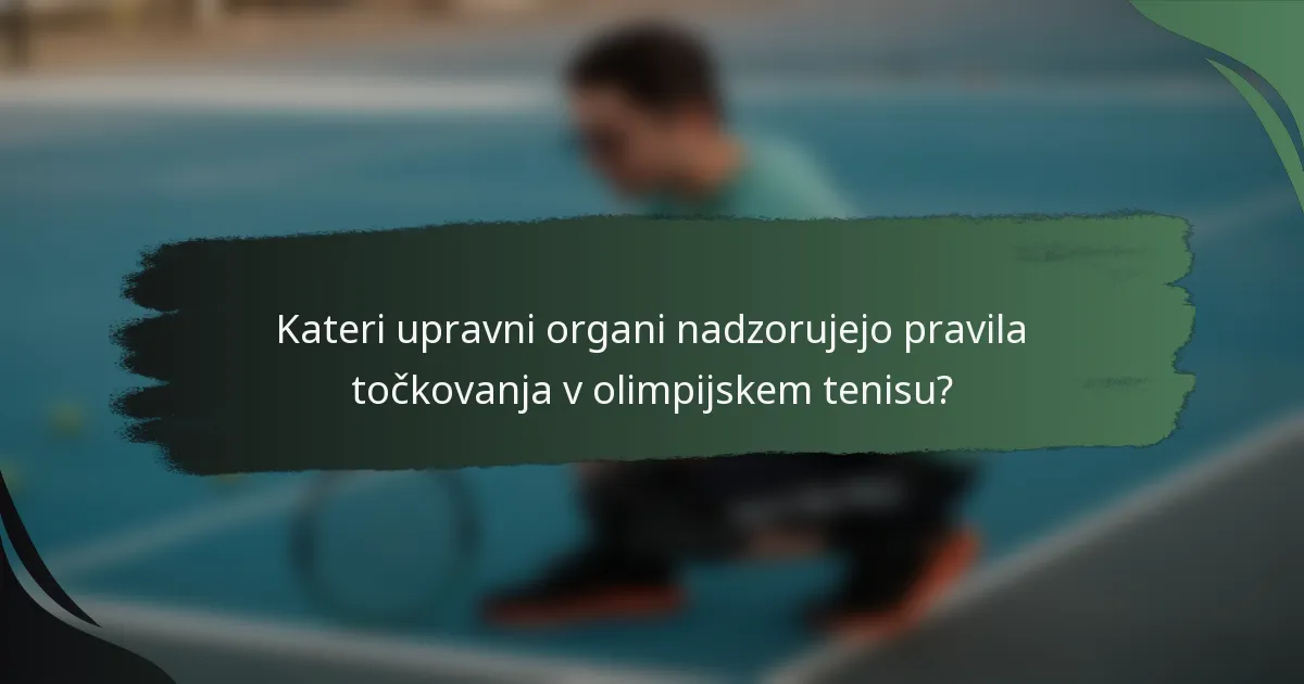 Kateri upravni organi nadzorujejo pravila točkovanja v olimpijskem tenisu?