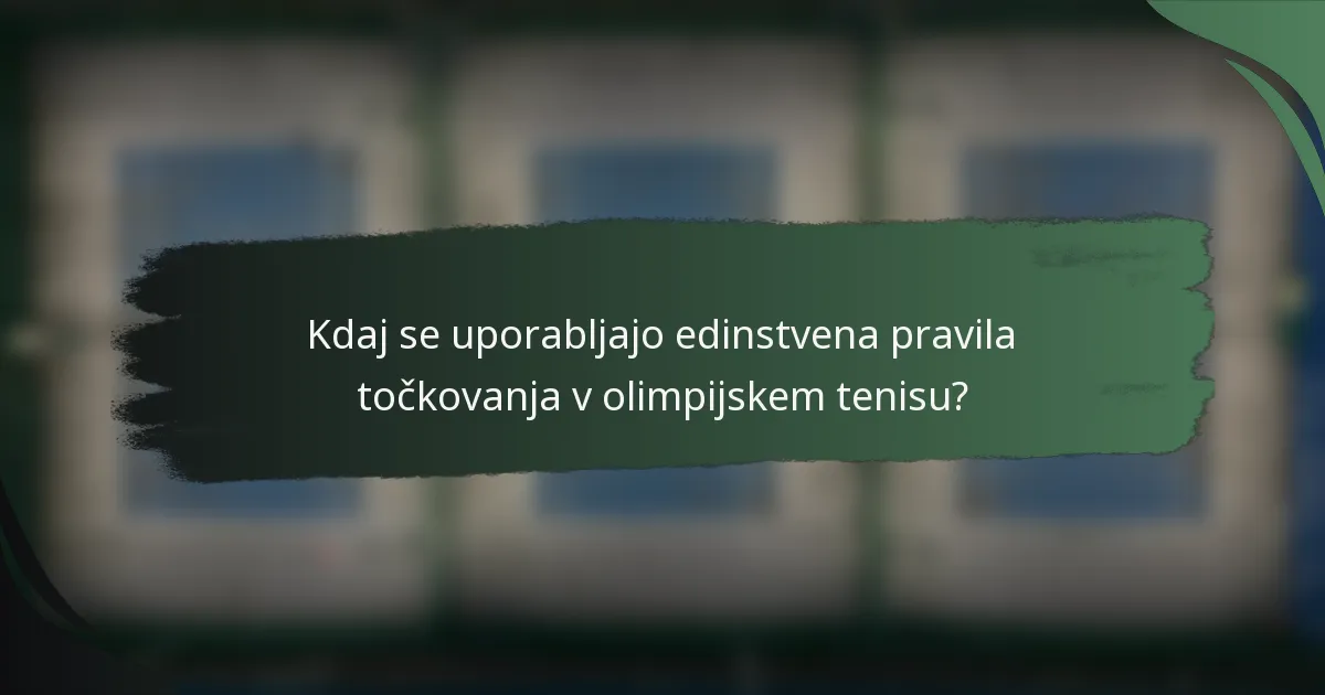 Kdaj se uporabljajo edinstvena pravila točkovanja v olimpijskem tenisu?