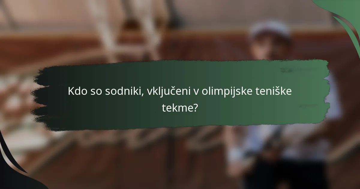 Kdo so sodniki, vključeni v olimpijske teniške tekme?