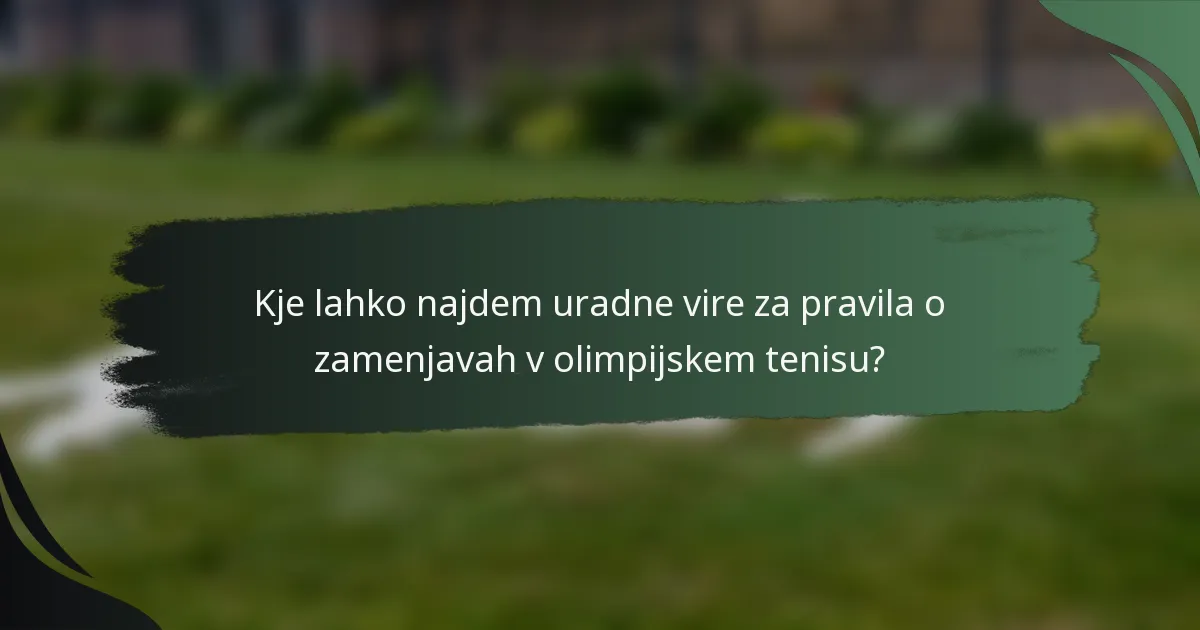 Kje lahko najdem uradne vire za pravila o zamenjavah v olimpijskem tenisu?